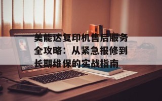 美能达复印机售后服务全攻略：从紧急报修到长期维保的实战指南