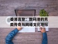 香港高登：数码港的另类传奇与网络文化地标