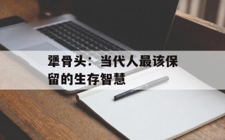 犟骨头：当代人最该保留的生存智慧