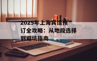 2025年上海宾馆预订全攻略：从地段选择到避坑指南