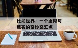 比如世界：一个虚拟与现实的奇妙交汇点