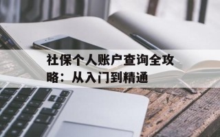 社保个人账户查询全攻略：从入门到精通