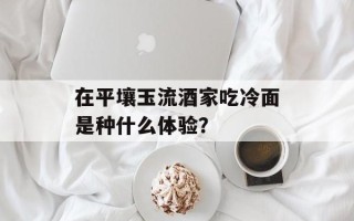 在平壤玉流酒家吃冷面是种什么体验？