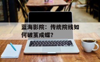 蓝海影院：传统院线如何破茧成蝶？