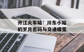 开江火车站：川东小站的岁月密码与交通蝶变