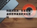 韩国泡菜汤：从家常餐桌到世界美食的文化密码