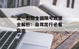 五一假期全国限号政策全解析：自驾出行必看指南