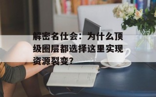 解密名仕会：为什么顶级圈层都选择这里实现资源裂变？