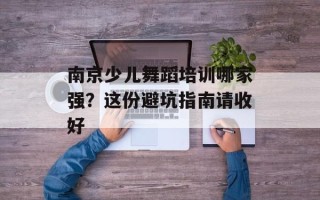 南京少儿舞蹈培训哪家强？这份避坑指南请收好