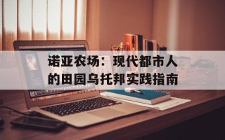 诺亚农场：现代都市人的田园乌托邦实践指南