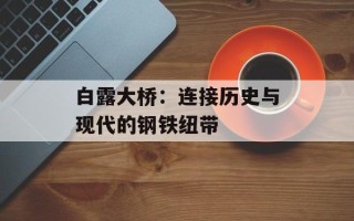 白露大桥：连接历史与现代的钢铁纽带