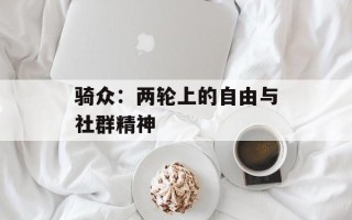 骑众：两轮上的自由与社群精神