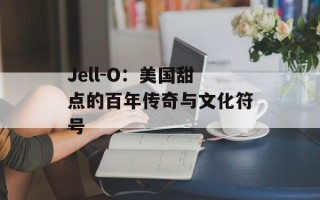 Jell-O：美国甜点的百年传奇与文化符号