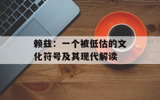 赖兹：一个被低估的文化符号及其现代解读