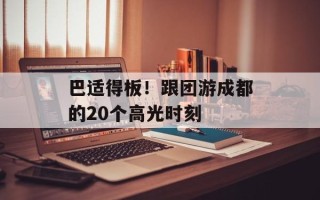 巴适得板！跟团游成都的20个高光时刻