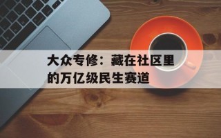 大众专修：藏在社区里的万亿级民生赛道