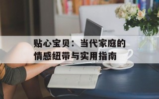 贴心宝贝：当代家庭的情感纽带与实用指南