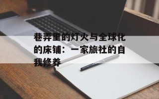 巷弄里的灯火与全球化的床铺：一家旅社的自我修养
