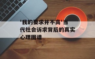 '我的要求并不高'当代社会诉求背后的真实心理图谱