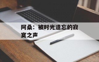 阿桑：被时光遗忘的寂寞之声