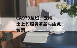 CA979航班：云端之上的服务革新与应急智慧