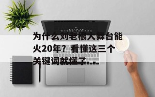 为什么刘老根大舞台能火20年？看懂这三个关键词就懂了