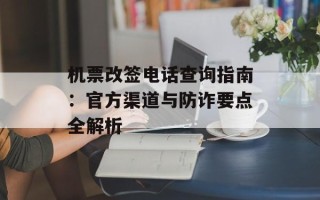 机票改签电话查询指南：官方渠道与防诈要点全解析