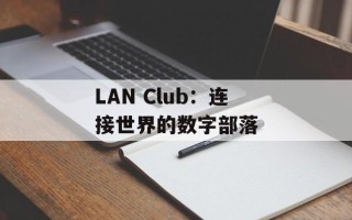 LAN Club：连接世界的数字部落