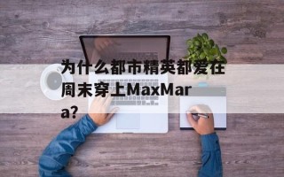 为什么都市精英都爱在周末穿上MaxMara？