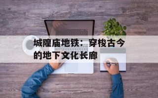 城隍庙地铁：穿梭古今的地下文化长廊