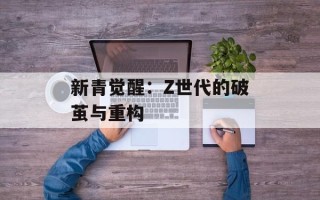 新青觉醒：Z世代的破茧与重构