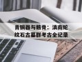 青铜器与骸骨：滇南蛇纹石古墓群考古全记录