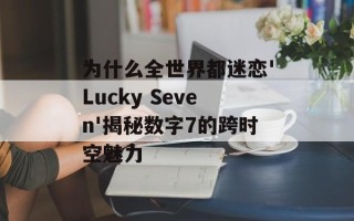 为什么全世界都迷恋'Lucky Seven'揭秘数字7的跨时空魅力