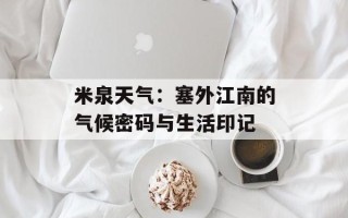 米泉天气：塞外江南的气候密码与生活印记
