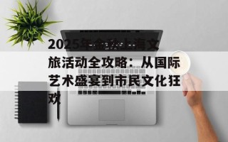 2025年金秋上海文旅活动全攻略：从国际艺术盛宴到市民文化狂欢