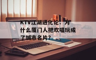 KTV江湖进化论：为什么厦门人把欢唱玩成了城市名片？