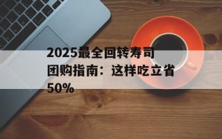 2025最全回转寿司团购指南：这样吃立省50%