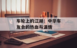 车轮上的江湖：中华车友会的热血与温情