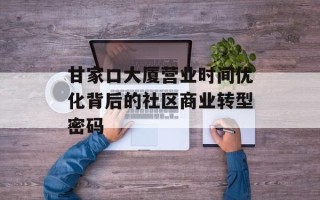 甘家口大厦营业时间优化背后的社区商业转型密码