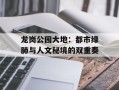 龙岗公园大地：都市绿肺与人文秘境的双重奏