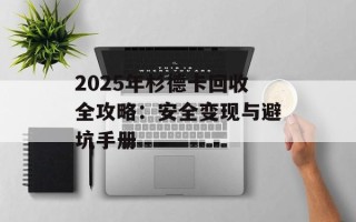 2025年杉德卡回收全攻略：安全变现与避坑手册