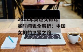 2021年奥运女排比赛时间表全解析：中国女排的卫冕之路