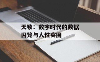 天锁：数字时代的数据囚笼与人性突围