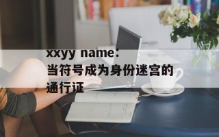 xxyy name：当符号成为身份迷宫的通行证