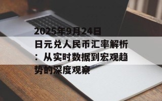 2025年9月24日日元兑人民币汇率解析：从实时数据到宏观趋势的深度观察