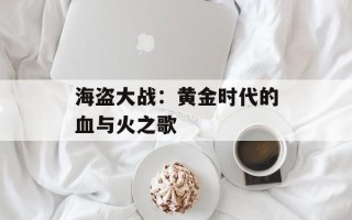 海盗大战：黄金时代的血与火之歌
