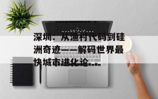 深圳：从渔村代码到硅洲奇迹——解码世界最快城市进化论
