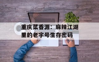 重庆菜香源：麻辣江湖里的老字号生存密码