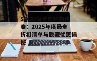 SOGO周年庆购物攻略：2025年度最全折扣清单与隐藏优惠揭秘