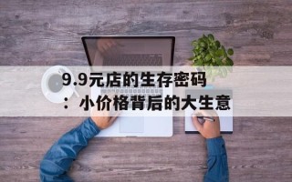 9.9元店的生存密码：小价格背后的大生意